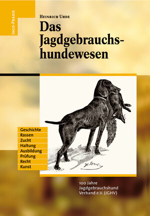 Das Jagdgebrauchshundewesen. 100 Jahre Jagdgebrauchshundeverband e. V. (JGHV)