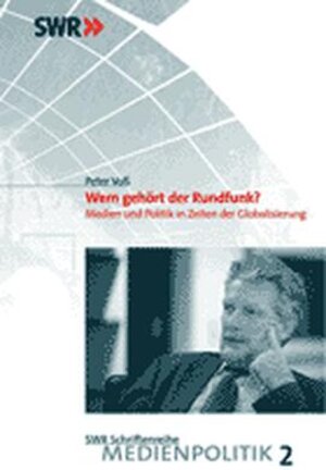 Wem gehört der Rundfunk? Medien und Politik in Zeiten der Globalisierung SWR Schriftenreihe - Medienpolitik, Bd. 2