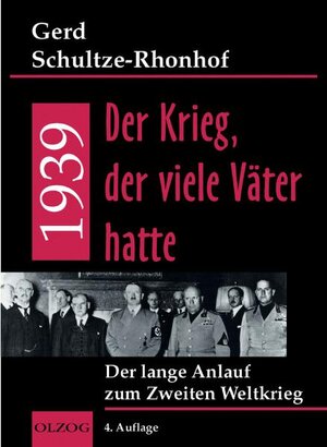 1939 - Der Krieg, der viele Väter hatte. Der lange Anlauf zum Zweiten Weltkrieg