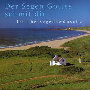 Der Segen Gottes sei mit dir. Irische Segenswünsche