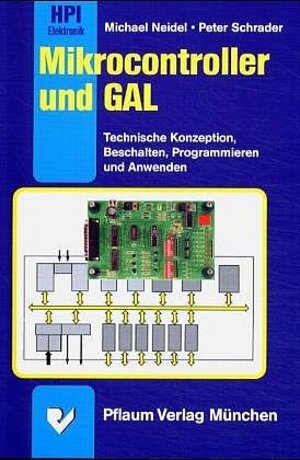 Mikrocontroller und GAL: Technische Konzeption, Beschalten, Programmieren und Anwenden