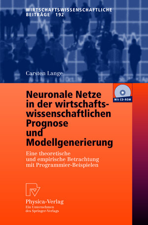 Neuronale Netze in der wirtschaftswissenschaftlichen Prognose und Modellgenerierung: Eine theoretische und empirische Betrachtung mit Programmier-Beispielen (Wirtschaftswissenschaftliche Beiträge)