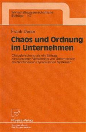 Chaos und Ordnung im Unternehmen. Chaosforschung als ein Beitrag zum besseren Verständnis von Unternehmen als Nichtlinearen Dynamischen Systemen (Wirtschaftswissenschaftliche Beiträge Bd. 147)