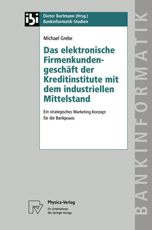 Buchcover Das elektronische Firmenkundengeschäft der Kreditinstitute mit dem industriellen Mittelstand | Michael Grebe | EAN 9783790810868 | ISBN 3-7908-1086-X | ISBN 978-3-7908-1086-8