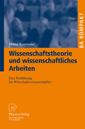 Buchcover Wissenschaftstheorie und wissenschaftliches Arbeiten | Martin Kornmeier | EAN 9783790819182 | ISBN 3-7908-1918-2 | ISBN 978-3-7908-1918-2