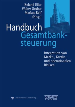 Handbuch Gesamtbanksteuerung. Integration von Markt-, Kredit- und operationalen Risiken