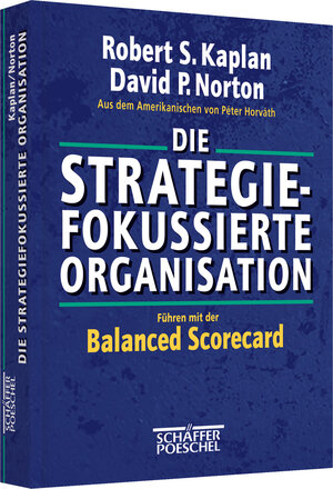 Die strategiefokussierte Organisation: Führen mit der Balanced Scorecard