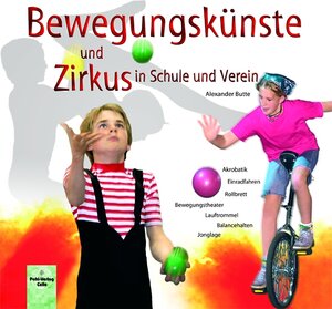 Bewegungskünste und Zirkus in Schule und Verein: Akrobatik, Einradfahren, Rollbrett, Bewegungstheater, Lauftrommel, Balancehalten, Jonglage