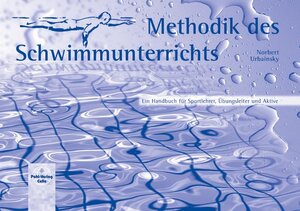 Methodik des Schwimmunterrichts: Ein Handbuch für Sportlehrer, Übungsleiter und Aktive