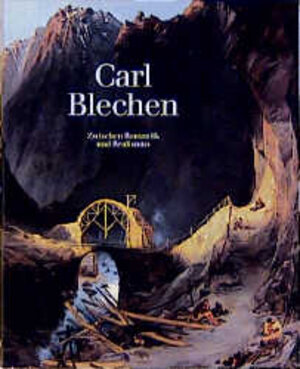 Carl Blechen. Zwischen Romantik und Realismus