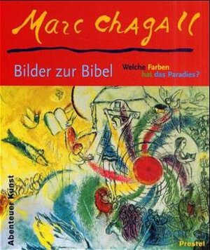 Marc Chagall - Welche Farben hat das Paradies?: Bilder zur Bibel (Abenteuer Kunst)