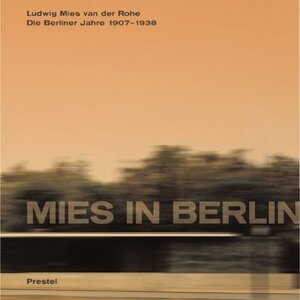 Mies in Berlin. Ludwig Mies van der Rohe. Sonderausgabe. Die Berliner Jahre 1907 - 1938