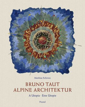 Bruno Taut: Alpine Architektur. A Utopia / Eine Utopie: Alpine Architecture - A Utopia