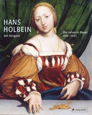 Hans Holbein der Jüngere. Die Jahre in Basel 1515 - 1532