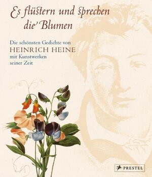 Es flüstern und sprechen die Blumen: Die schönsten Gedichte von Heinrich Heine mit Kunstwerken seiner Zeit