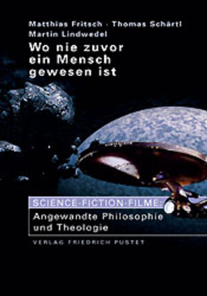 Wo nie zuvor ein Mensch gewesen ist: Science-Fiction-Filme: Angewandte Philosophie und Theologie