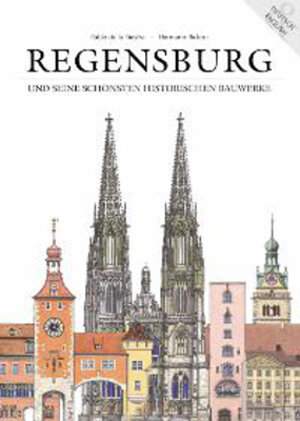 Regensburg und seine schönsten historischen Bauwerke. Kleiner Wegweiser