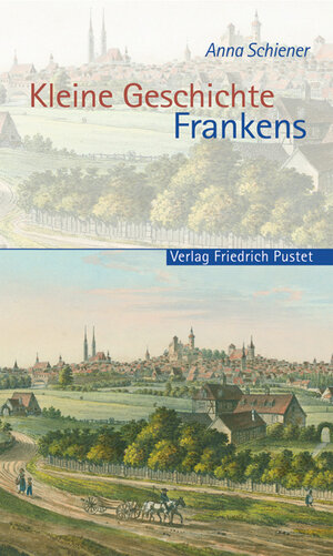 Buchcover Kleine Geschichte Frankens | Anna Schiener | EAN 9783791721316 | ISBN 3-7917-2131-3 | ISBN 978-3-7917-2131-6