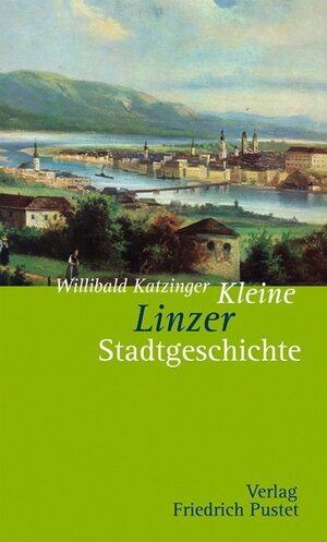 Buchcover Kleine Linzer Stadtgeschichte | Willibald Katzinger | EAN 9783791721323 | ISBN 3-7917-2132-1 | ISBN 978-3-7917-2132-3