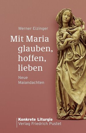 Buchcover Mit Maria glauben, hoffen, lieben | Werner Eizinger | EAN 9783791723174 | ISBN 3-7917-2317-0 | ISBN 978-3-7917-2317-4