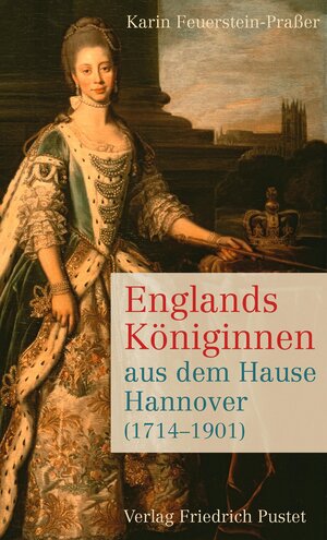 Buchcover Englands Königinnen aus dem Hause Hannover (1714-1901) | Karin Feuerstein-Praßer | EAN 9783791760186 | ISBN 3-7917-6018-1 | ISBN 978-3-7917-6018-6