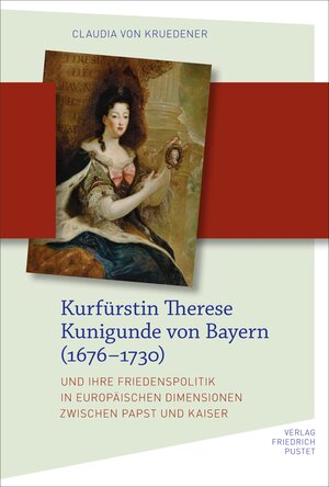 Buchcover Kurfürstin Therese Kunigunde von Bayern (1676–1730) | Claudia von Kruedener | EAN 9783791772813 | ISBN 3-7917-7281-3 | ISBN 978-3-7917-7281-3