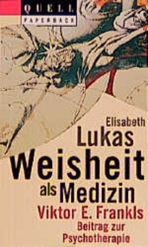 Weisheit als Medizin. Viktor E. Frankls Beitrag zur Psychotherapie