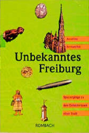 Unbekanntes Freiburg: Spaziergänge zu den Geheimnissen einer Stadt