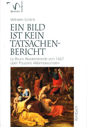 Ein Bild ist kein Tatsachenbericht: Le Bruns Akademierede von 1667 über Poussins 