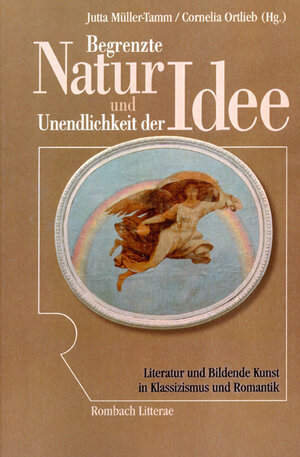 Begrenzte Natur und Unendlichkeit der Idee. Literatur und Bildende Kunst in Klassizismus und Romantik