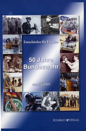 Entschieden für Frieden. 50 Jahre Bundeswehr: 1955 bis 2005