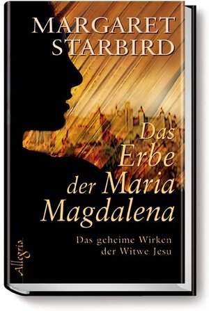 Das Erbe der Maria Magdalena: Das geheime Wirken der Witwe Jesu