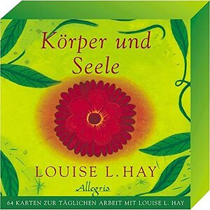 Körper und Seele: 64 Karten zur täglichen Arbeit mit Louise L. Hay