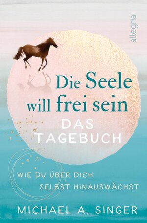 Buchcover Die Seele will frei sein – Das Tagebuch | Michael A. Singer | EAN 9783793424345 | ISBN 3-7934-2434-0 | ISBN 978-3-7934-2434-5