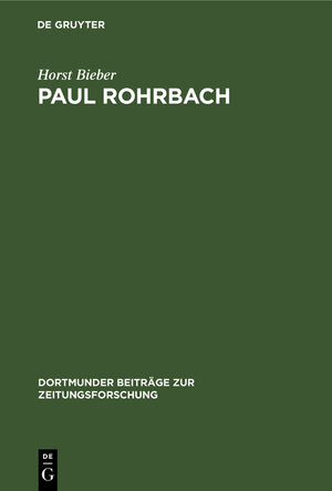 Paul Rohrbach.. Ein konservativer Publizist und Kritiker der Weimarer Republik [Dortmunder Beiträge zur Zeitungsforschung 16]