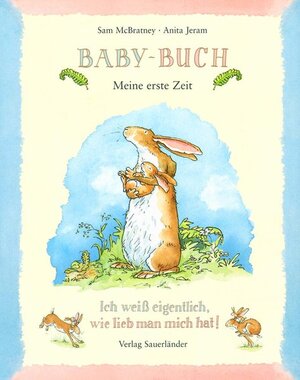 Baby-Buch: Meine erste Zeit. Ich weiß eigentlich, wie lieb man mich hat!