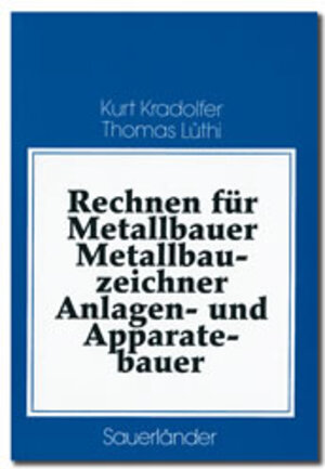 Rechnen für Metallbauer, Metallbauzeichner, Anlagen- und Apparatebauer: Rechnen für Metallbauschlosser, Metallbauzeichner, Anlagenbauer und Apparatebauer