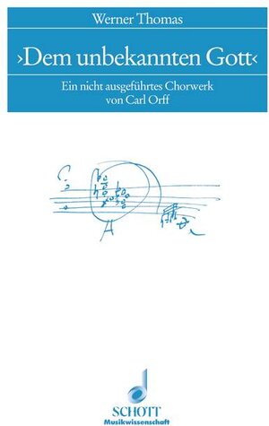 Dem unbekannten Gott: Ein nicht ausgeführtes Chorwerk von Carl Orff (Musikwissenschaft)