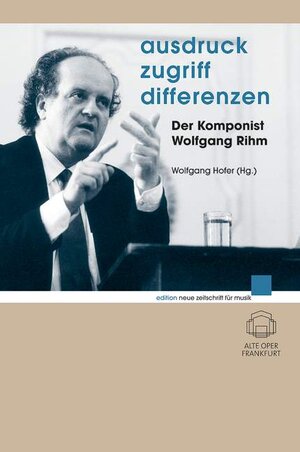 Ausdruck - Zugriff - Differenzen: Der Komponist Wolfgang Rihm (edition neue zeitschrift für musik)