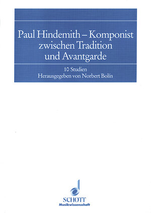 Paul Hindemith - Komponist zwischen Tradition und Avantgarde: 10 Studien. Bericht über das Paul-Hindemith-Symposium an der Hochschule für Musik Köln (Kölner Schriften zur Neuen Musik)