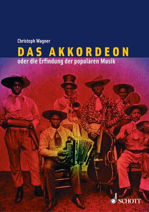 Das Akkordeon oder die Erfindung der populären Musik: Eine Kulturgeschichte