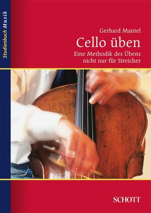 Cello üben: Eine Methodik des Übens nicht nur für Streicher: Eine Methodik des Übens nicht nur für Streicher. Von der Analyse zur Intuition (Studienbuch Musik)