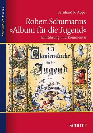 Buchcover Robert Schumanns "Album für die Jugend" | Bernhard R. Appel | EAN 9783795787462 | ISBN 3-7957-8746-7 | ISBN 978-3-7957-8746-2