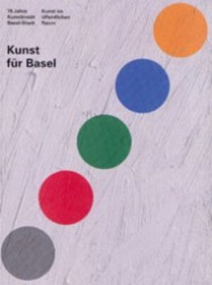 Kunst für Basel: 75 Jahre Kunstkredit Basel-Stadt. Kunst im öffentlichen Raum