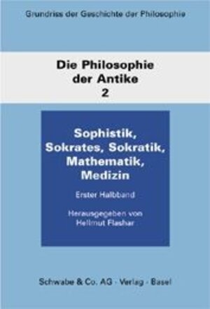 Grundriß der Geschichte der Philosophie, Die Philosophie der Antike. Bd.2/1. Sophistik, Sokrates, Sokratik, Mathematik, Medizin