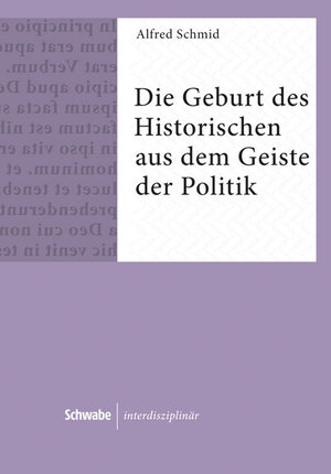 Buchcover Die Geburt des Historischen aus dem Geiste der Politik | Alfred Schmid | EAN 9783796534706 | ISBN 3-7965-3470-8 | ISBN 978-3-7965-3470-6