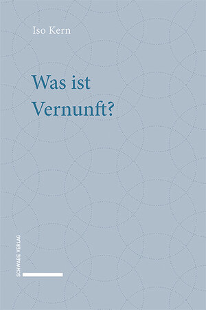 Buchcover Was ist Vernunft? | Iso Kern | EAN 9783796544620 | ISBN 3-7965-4462-2 | ISBN 978-3-7965-4462-0