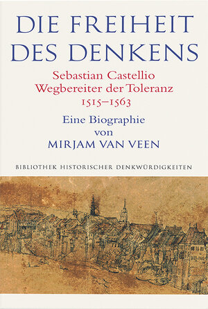 Buchcover Die Freiheit des Denkens Sebastian Castellio, Wegbereiter der Toleranz (1515–1563) | Mirjam van Veen | EAN 9783796547812 | ISBN 3-7965-4781-8 | ISBN 978-3-7965-4781-2