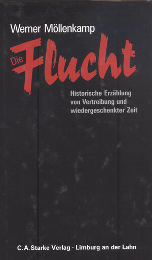 Die Flucht. Historische Erzählung von Vertreibung und wiedergeschenkter Zeit