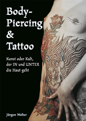 Body-Piercing & Tattoo: Kunst oder Kult, der IN und UNTER die Haut geht